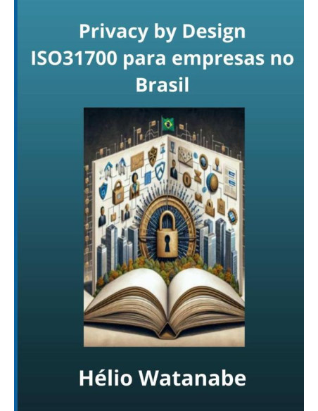 Privacy By Design Na Prática:Utilizando a ISO 31700 em empresas no Brasil