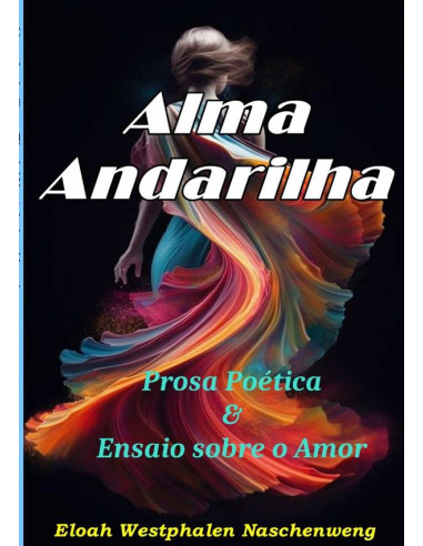 Alma Andarilha:Prosa Poética & Ensaio sobre o amor