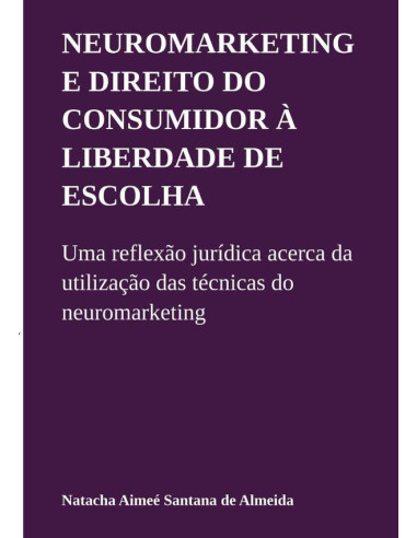 Neuromarketing E Direito Do Consumidor À Liberdade De Escolha:Uma reflexão jurídica acerca da utilização das técnicas do neuromarketing