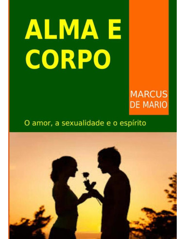 Alma E Corpo:O amor, a sexualidade e o espírito