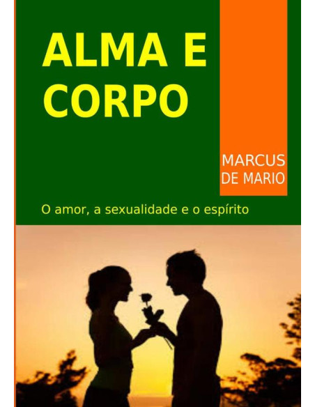 Alma E Corpo:O amor, a sexualidade e o espírito