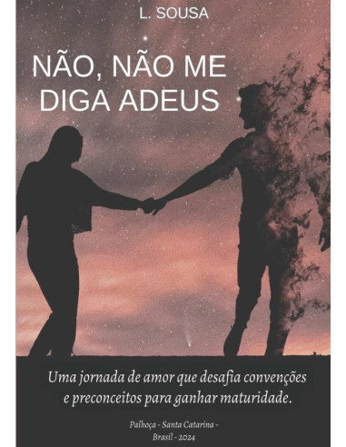 Não, Não Me Diga Adeus:UMA JORNADA DE AMOR QUE DESAFIA CONVENÇÕES E PRECONCEITOS PARA GANHAR MATURIDADE