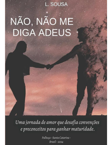 Não, Não Me Diga Adeus:UMA JORNADA DE AMOR QUE DESAFIA CONVENÇÕES E PRECONCEITOS PARA GANHAR MATURIDADE