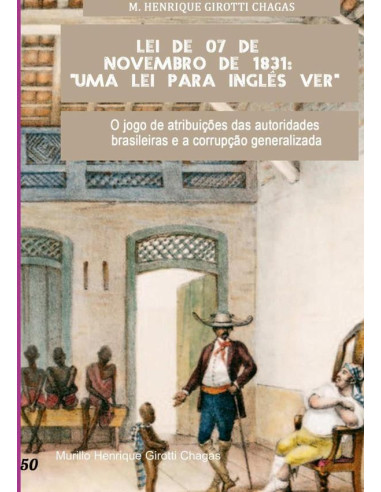 Lei De 07 De Novembro De 1831: "uma Lei Para Inglês Ver":O jogo de atribuições das autoridades brasileiras e a corrupção generalizada