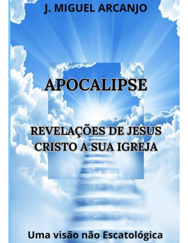 Apocalipse Revelações De Jesus Cristo A Sua Igreja:Uma Visão não Escatológica