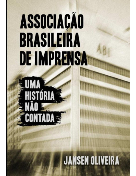 Associação Brasileira De Imprensa:Uma história não contada