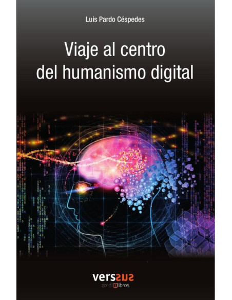 Viaje al centro del humanismo digital:Por qué la cuarta revolución tecnológica puede hacernos mejores y más humanos