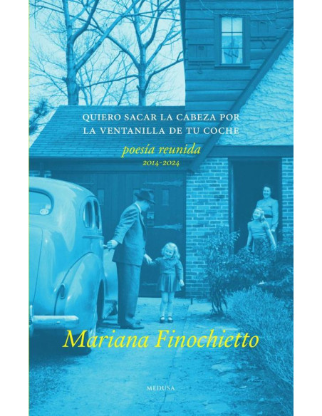 Quiero sacar la cabeza por la ventanilla de tu coche:Poesía reunida (2014-2024)