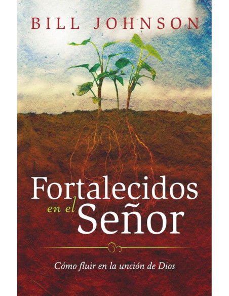 Fortalecidos en el Señor:Cómo fluir en la unción de Dios