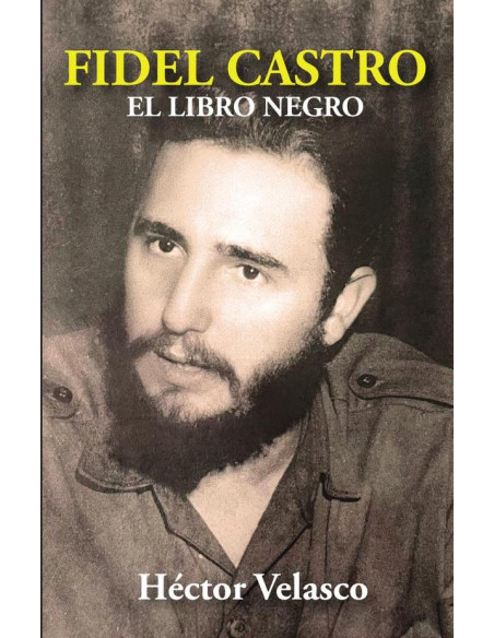 Fidel Castro: El Libro Negro:(LA HISTORIA NUNCA TE ABSOLVERÁ)