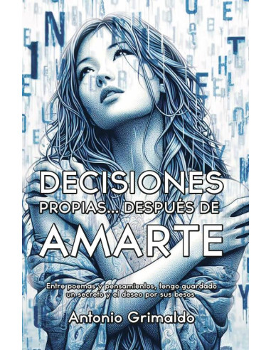 Decisiones Propias... Después De Amarte: Entre poemas y pensamientos, tengo guardado un secreto y el deseo por sus besos