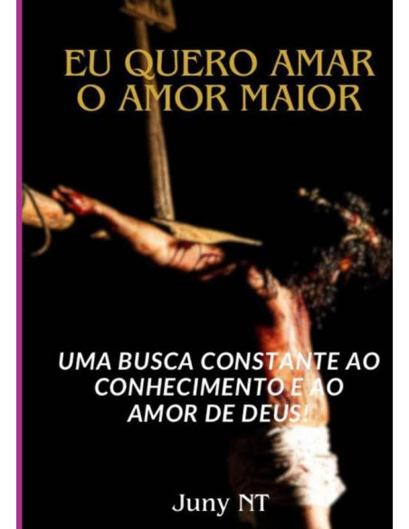 Eu Quero Amar O Amor Maior:Uma busca pelo conhecimento e o amor de Deus