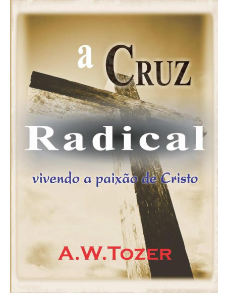 A Cruz Radical:Vivendo a paixão de Cristo