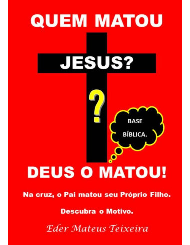 Quem Matou Jesus?:Deus O Matou - Descubra o Motivo.