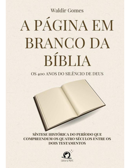 A Página Em Branco Da Bíblia:Os 400 anos do silêncio de Deus, síntese histórica do período que compreendem os quatro séculos entre os dois testamentos