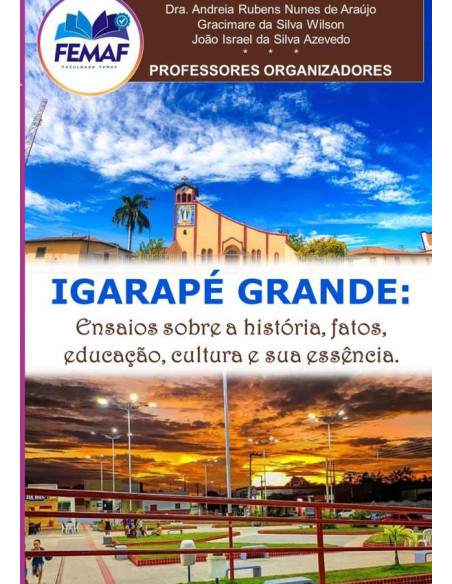 Igarapé Grande: Ensaios Sobre A História, Fatos, Educação, Cultura E Sua Essência.