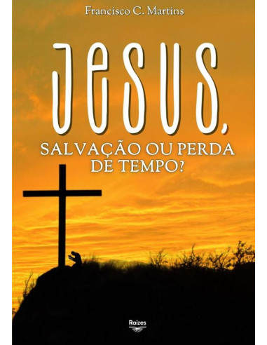 Jesus, Salvação Ou Perda De Tempo?