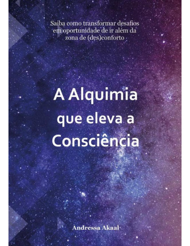 A Alquimia Que Eleva A Consciência:Saiba como transformar desafios em oportunidade de ir além da zona de (des)conforto