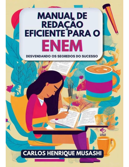 Manual De Redação Eficiente Para O Enem:Desvendando os Segredos do Sucesso