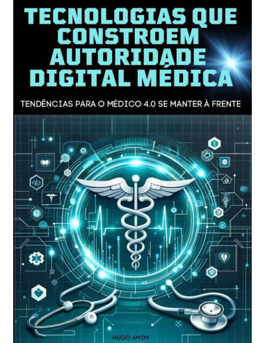 Tecnologias Que Constroem Autoridade Digital Do Médico 4.0:Tendências para o médico 4.0 se Manter à Frente