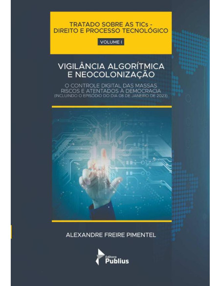 Tratado Sobre As Tics - Direito E Processo Tecnológico - Volume I:Vigilância Algorítmica e Neocolonização (Smart Cities, Eco Cities, Teletrabalho). O Controle Digital das Massas.