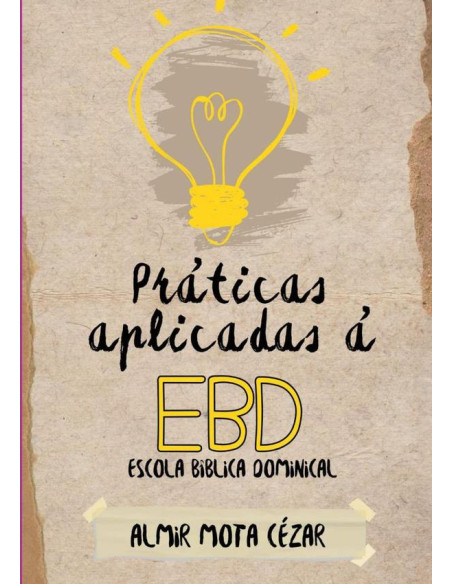 Práticas Aplicadas À Ebd -  Escola Bíblica Dominical:Uma Visão Prática de Fortalecimento das Escolas Bíblicas Dominicais