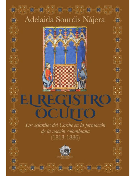 El registro ocul to. :Los sefardíes del Caribe en la formación 
de la nación colombiana (1813-1886)