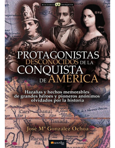 Protagonistas desconocidos de la conquista de América NUEVA EDICIÓN