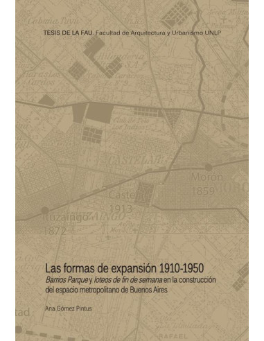 Las formas de la expansión 1910-1950:Barrios Parque y loteos de fin de semana en la construcción del espacio metropolitano de Buenos Aires