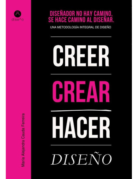 Diseñador no hay camino, se hace camino al diseñar:Una metodología integral del diseño