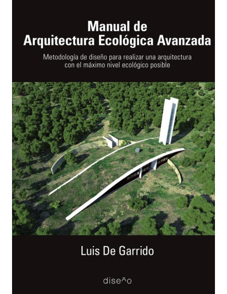 Manual de arquitectura ecologica avanzada:Metodología de diseño para realizar una arquitectura con el máximo nivel ecológico posible