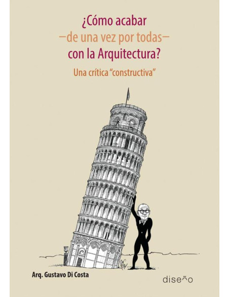 Como acabar, de una vez por todas, con la arquitectura?:una critica constructiva