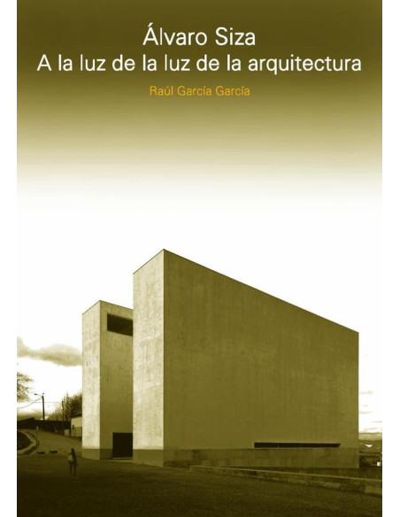 Alvaro Siza:A la luz de la luz de la arquitectura