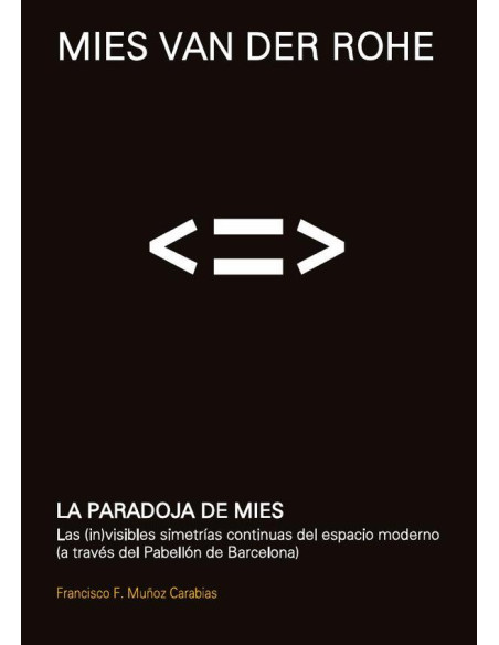 Mies Van Der Rohe. La paradoja de Mies:Las (in)visibles simetrías continuas del espacio moderno (a través del Pabellón de Barcelona)