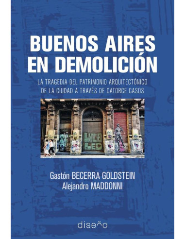 Buenos Aires en demolición:La tragedia del patrimonio arquitectónico de la ciudad a traves de catorce casos