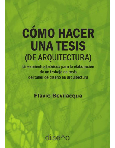 Cómo hacer una tesis (de arquitectura):Lineamientos teóricos para la elaboración de un trabajo de tesis del taller de diseño en arquitectura