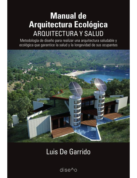 manual de arquitectura ecológica. Arquitectura y Salud:Metodología de diseño para realizar arquitectura saludable y ecológica que garantice la salud y la longevidad de sus ocupantes