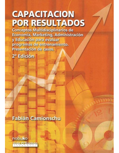 Capacitación por resultados:Conceptos multidisciplinario de economía, marketing, administración y educación para evaluar programas de entrenamiento. Presentación de casos.