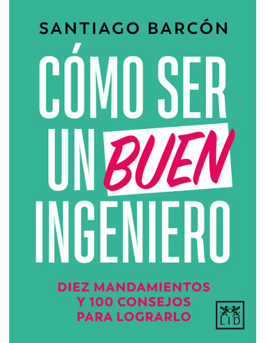 Cómo ser un buen ingeniero:Diez mandamientos y 100 consejos para lograrlo