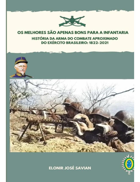 Os Melhores São Apenas Bons Para A Infantaria:HISTÓRIA DA ARMA DO COMBATE APROXIMADO DO EXÉRCITO BRASILEIRO (1822-2021)