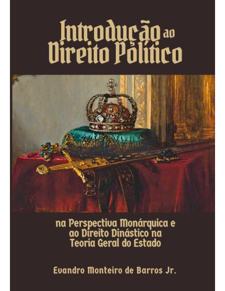 Introdução Ao Direito Político Na Perspectiva Monárquica E Ao Direito Dinástico Na Teoria Geral Do Estado