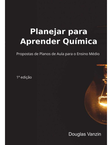 Planejar Para Aprender Química:Propostas de Planos de Aula para o Ensino Médio