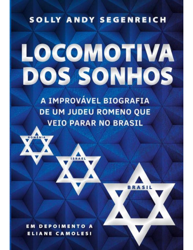 Locomotiva Dos Sonhos:A improvável biografia de um judeu romeno que veio parar no Brasil