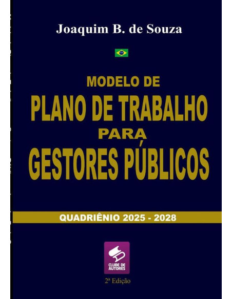 Modelo De Plano De Trabalho Para Gestores Públicos:Quadriênio 2025 a 2028