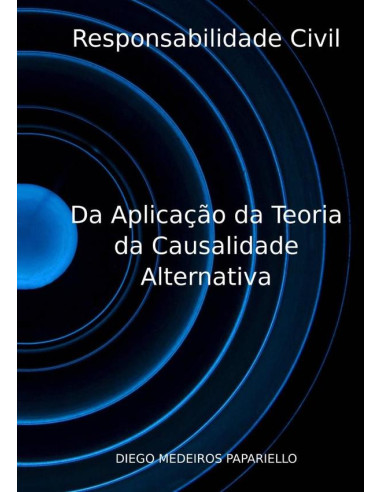 Responsabilidade Civil:Da Aplicação da Teoria da Causalidade Alternativa