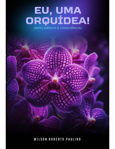 Eu, Uma Orquídea!:INTELIGÊNCIA E CONSCIÊNCIA