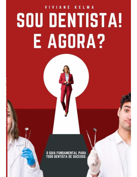 Sou Dentista! E Agora?:O GUIA FUNDAMENTAL PARA TODO DENTISTA DE SUCESSO