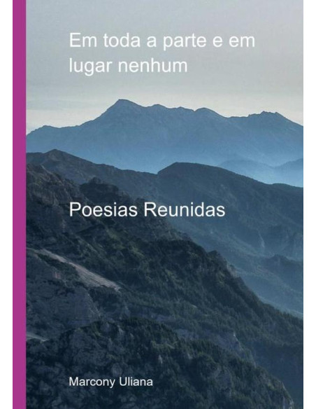 Em Toda A Parte E Em Lugar Nenhum:Poesias Reunidas