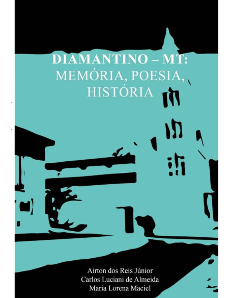 Diamantino – Mt: Memória, Poesia, História