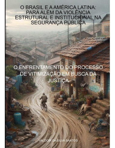 O Brasil E A América Latina: Para Além Da Violência Estrutural E Institucional Na Segurança Pública:O ENFRENTAMENTO DO PROCESSO DE VITIMIZAÇÃO EM BUSCA A JUSTIÇA